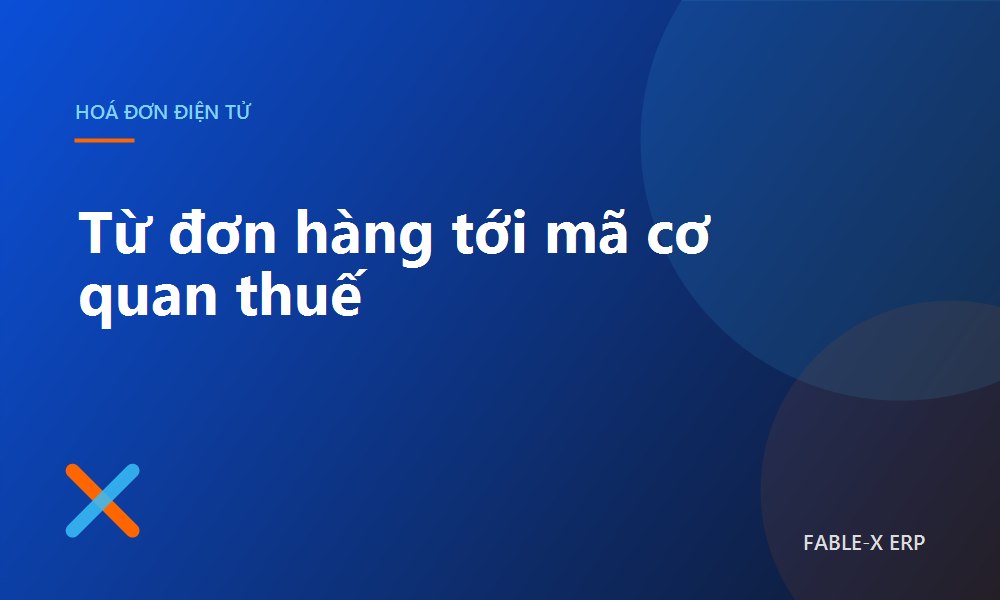Hoá đơn điện tử: một chạm từ đơn hàng, và cái bẫy email khiến cơ quan thuế từ chối